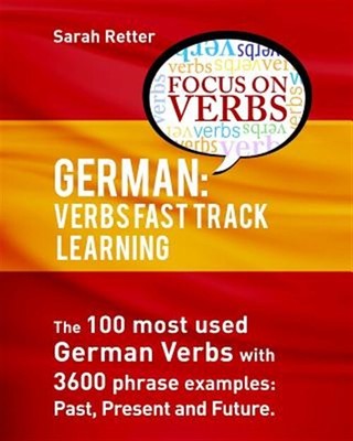 German : Verbs Fast Track Learning; the 100 Most Used German Verbs With 3600 ...