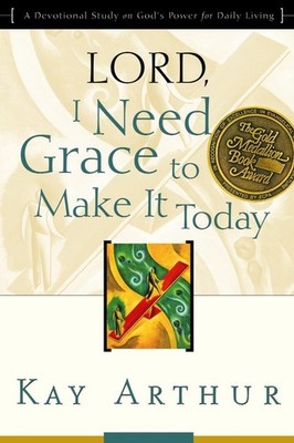 Lord, I Need Grace to Make It Today: A Devotional Study on God's Power for D...