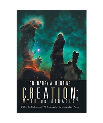 Creation: Myth or Miracle?: If There Is a God, Shouldn't He Be Able to Get the C