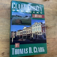 Clark County Kentucky: A History  SIGNED  By: Thomas D. Clark