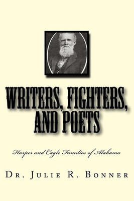 Writers, Fighters, and Poets: Harper and Cagle Families of Alabama by Julie R. B