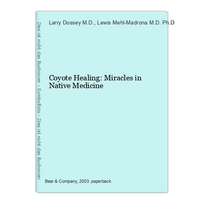 Coyote Healing: Miracles in Native Medicine Dossey M.D., Larry and Lewis Mehl-Ma