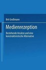 Medienrezeption: Bestehende Ansatze Und Eine Konstruktivistische Alternative by Brit Grossmann (Paperback / softback)
