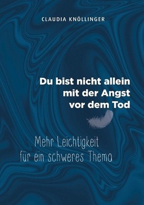 Du bist nicht allein mit der Angst vor dem Tod: Mehr Leichtigkeit f?r ein schwer