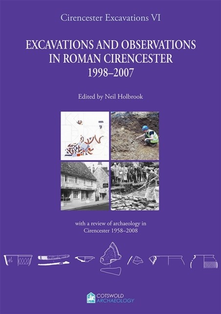 Excavations and Observations in Roman Cirencester 1998–2007 by Neil Holbrook