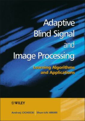 Adaptive Blind Signal and Image Processing : Learning Algorithms and Applicat...