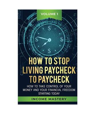 How to Stop Living Paycheck to Paycheck: How to take control of your money and y