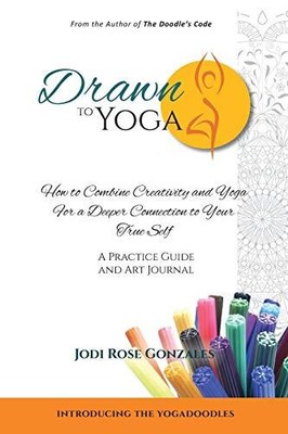 Drawn to Yoga: How to Combine Creativity and Yoga for a Deeper Connection to...