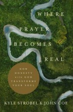 Where Prayer Becomes Real: How Honesty with God Transforms Your Soul by Kyle St
