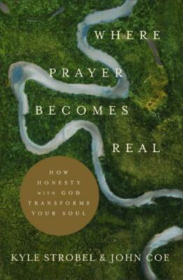 Where Prayer Becomes Real: How Honesty with God Transforms Your Soul - Kyle Stro