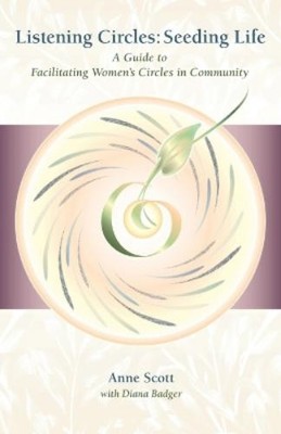 Anne Scott Diana Badger Listening Circles, Seeding Life (Paperback)