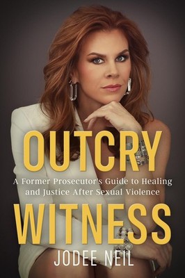 Outcry Witness: A Former Prosecutor's Guide to Healing and Justice After Sexual
