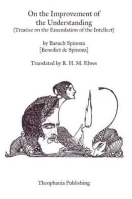 On The Improvement Of The Understanding: Treatise On The Emendation Of The ...