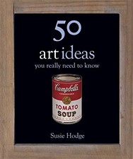 50 Art Ideas: You Really Need to Know (50 Ideas You Really Ne... by Hodge, Susie