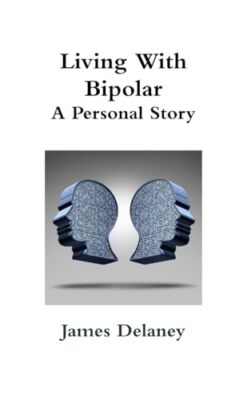 Living with Bipolar: A Personal Story by James Delaney (Paperback, 2015)