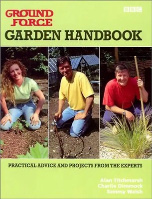 Ground Force: Garden Handbook: Practical Advice and Projects from the Experts -
