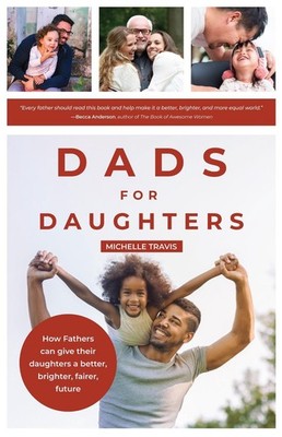 Dads for Daughters: How Fathers Can Support Girls and Women for a Successful Fem