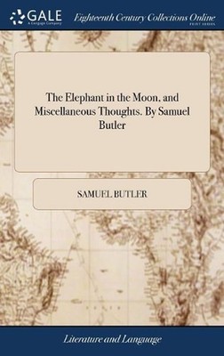 The Elephant in the Moon, and Miscellaneous Thoughts. By Samuel Butler by Samuel