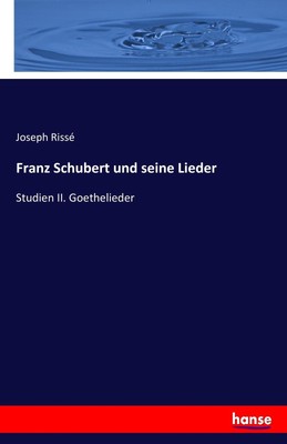 Franz Schubert und seine Lieder Joseph Rissé