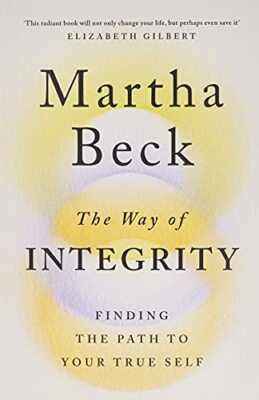 The Way of Integrity: Finding the path to your true s by Beck, Martha 0349426023