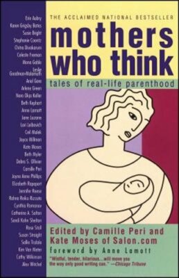 Mothers Who Think: Tales of Reallife Parenthood by Camille Peri: New