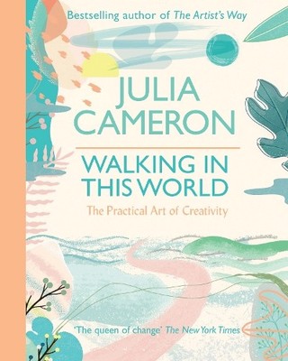 Walking In This World. Practical Strategies For Cre by Cameron, Julia 0712660534