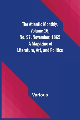 Various | The Atlantic Monthly, Volume 16, No. 97, November, 1865; A Magazine...