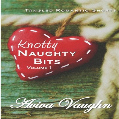 Knotty Naughty Bits Volume 1 A collection of tangled romantic sho
