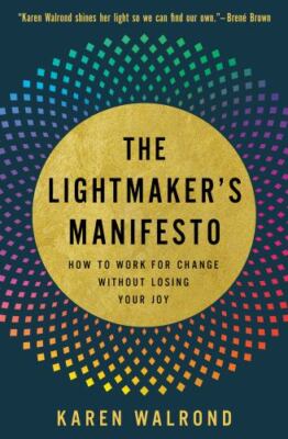 The Lightmaker's Manifesto: How to Work for Change without Losing Your Joy by Wa