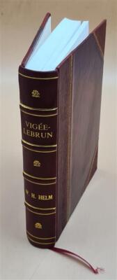 Vige?E-Lebrun, 1755-1842, Her Life, Works, And Friendships 1915 [Leather Bound]