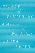 The Art of Vanishing: A Memoir of Wanderlust - Hardcover - VERY GOOD