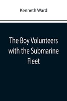 Kenneth Ward | The Boy Volunteers With The Submarine Fleet | Taschenbuch (2022)