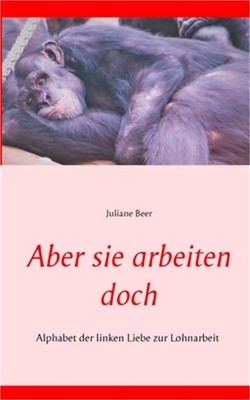 Aber sie arbeiten doch: Alphabet der linken Liebe zur Lohnarbeit (Paperback or S