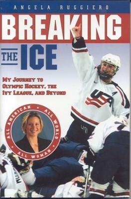 Breaking the Ice: My Journey to Olympic Hockey, the Ivy League And Beyond