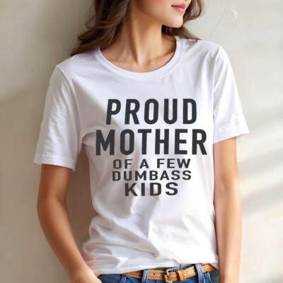 Funny Mother Day Gift | Proud Mother of a Few Dumbass Kids Shirt | Christmas Fun