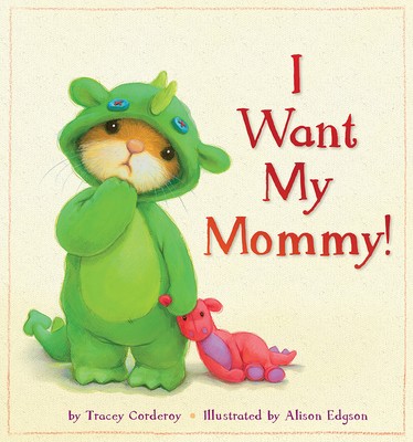 I Want My Mommy! by Corderoy, Tracey