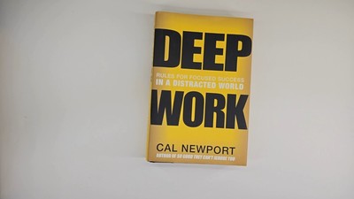 Deep Work: Rules for Focused Success in a Distracted World by Newport Cal