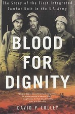 Blood for Dignity: The Story of the First Integrated Combat Unit in the U.S. ...