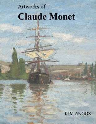 Artworks of Claude Monet -  NEW Kim Angos 2016