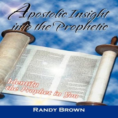 Apostolic Insight Into The PropheticIdentify the Prophet in You R