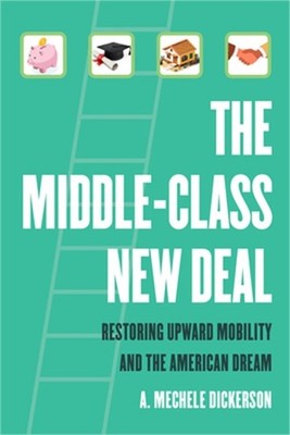 The Middle-Class New Deal: Restoring Upward Mobility and the American Dream (Pap