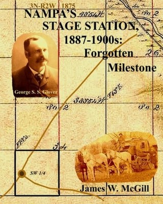 NAMPA'S STAGE STATION, 1887-1900S: A FORGOTTEN MILESTONE By James W. Mcgill NEW