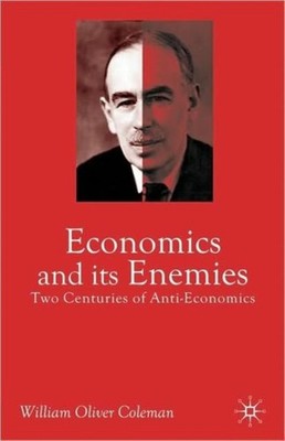 Coleman - Economics and Its Enemies  Two Centuries of Anti-Economics - - X555z