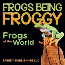 Frogs Being Froggy (Frogs of the World) (Paperback or Softback)