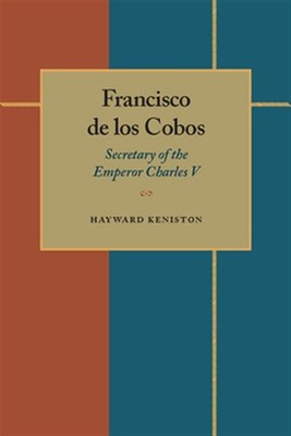 Francisco De Los Cobos : Secretary of the Emperor Charles V, Paperback by Ken...