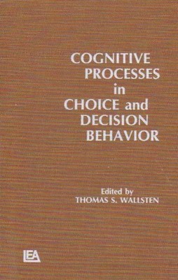 COGNITIVE PROCESSES IN CHOICE AND DECISION BEHAVIOR By T. S. Wallsten EXCELLENT