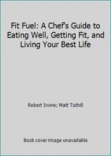 Fit Fuel: A Chef's Guide to Eating Well, Getting Fit, and Living Your Best Life