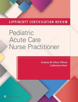 Lippincott Certification Review: Pediatric Acute Care Nurse Practitioner by Cath
