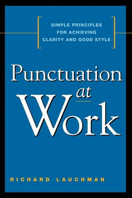The Punctuation at Work Simple Principles for Achieving Clarity and Good Style