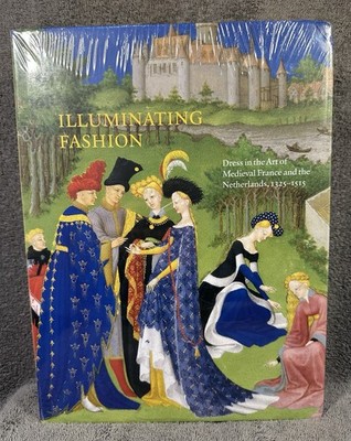 Illuminating Fashion : Dress in the Art of Medieval France and the Netherlands